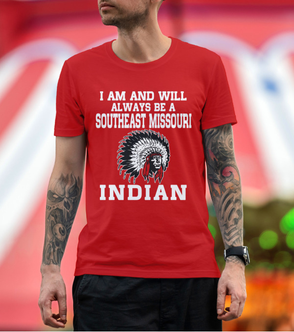 Premium T-Shirt: I Am and Will Always Be a Southeast Missouri Indian T-Shirt I Am and Will Always Be a Southeast Missouri Indian T-Shirt