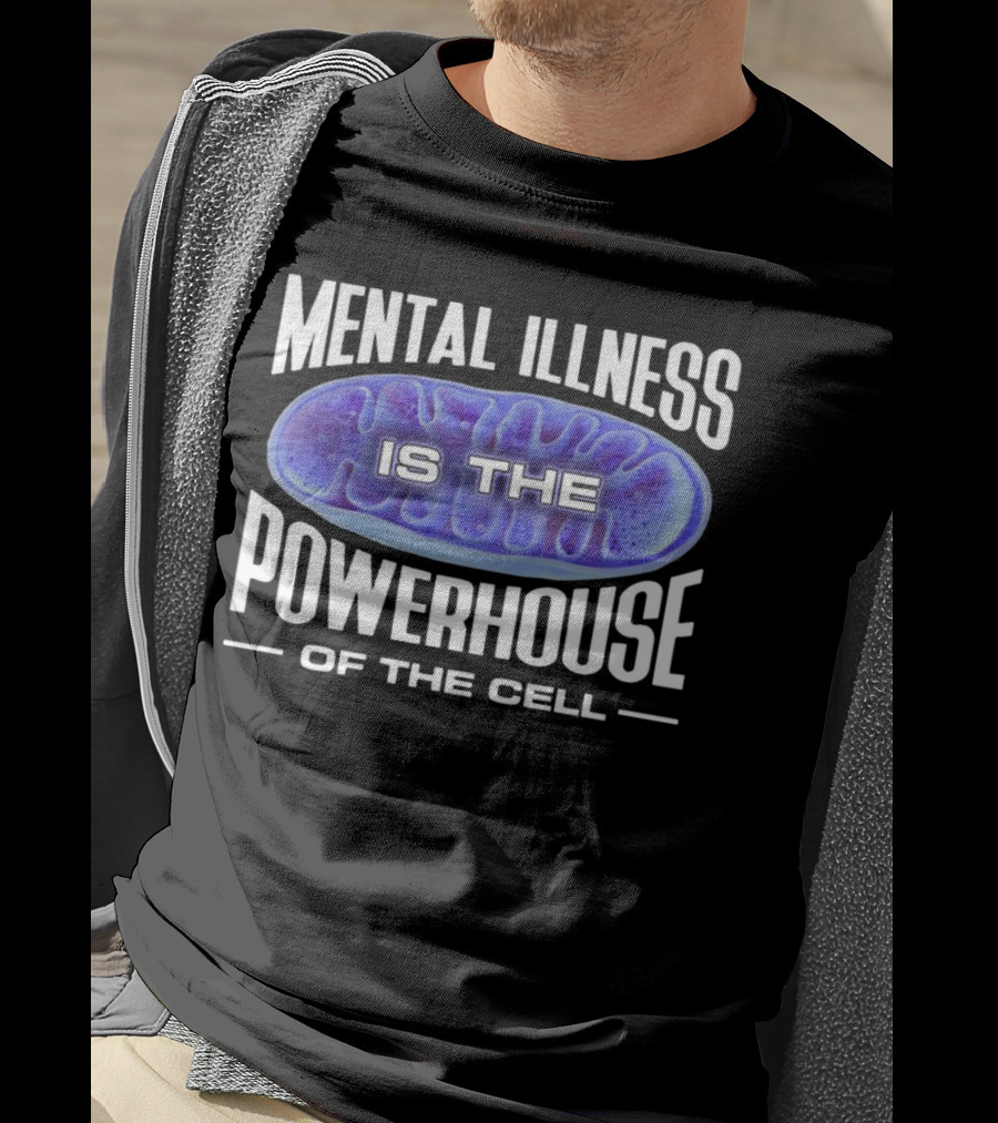 Mental Illness Is The Powerhouse Of The Cell Mitochondria T-Shirt