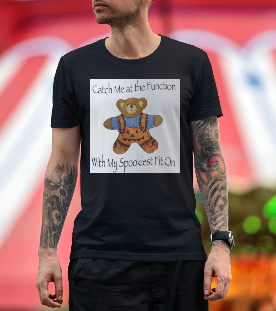 Catch Me at the Function With My Spookiest Fit On T-Shirt