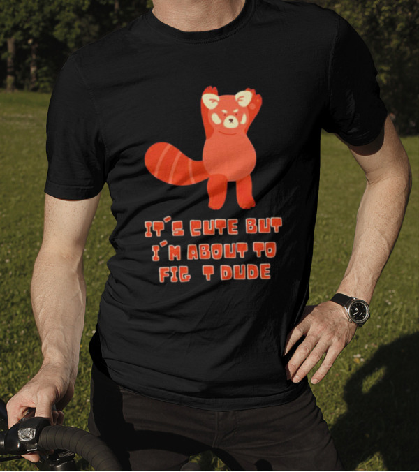 It's Cute But I'm About To Fight Dude Red Panda T-Shirt