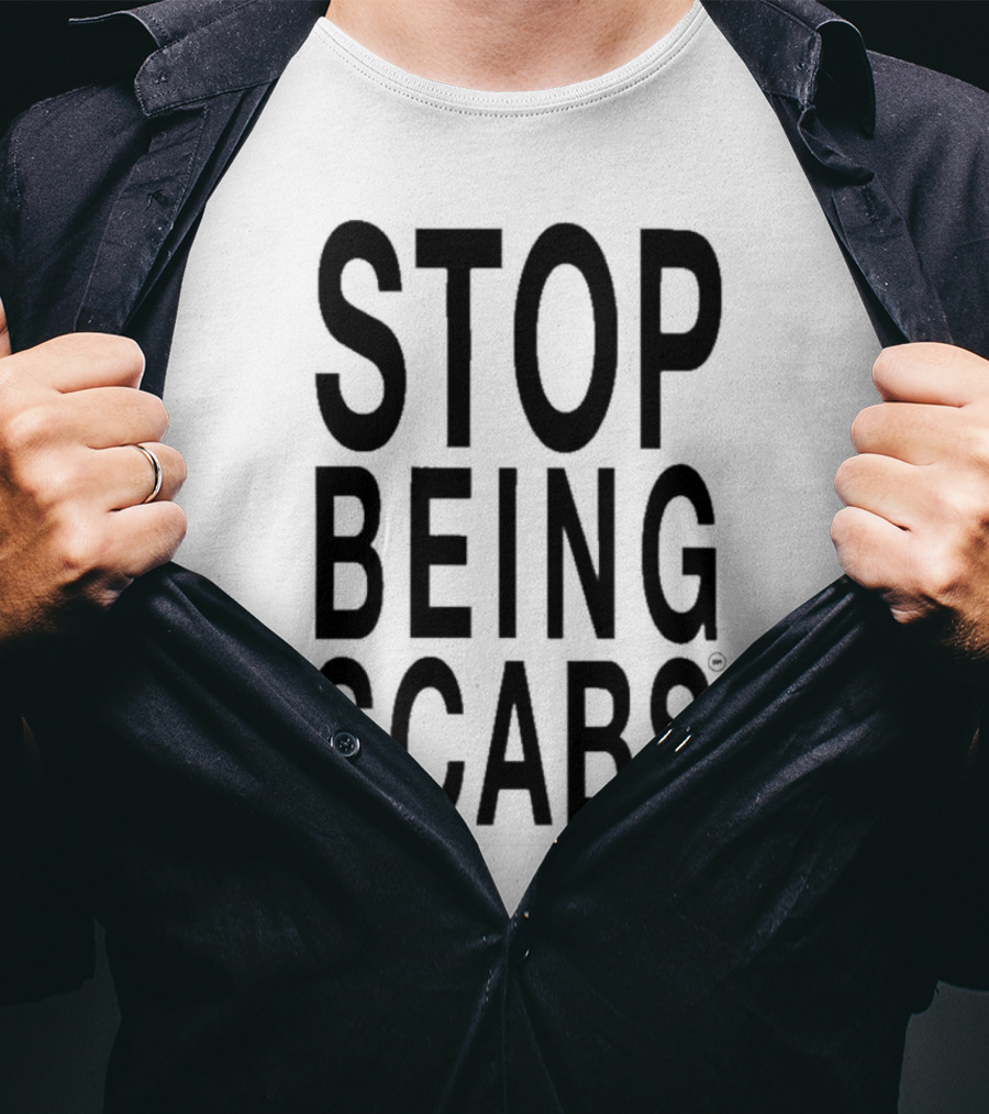 STOP BEING SCABS T-Shirt