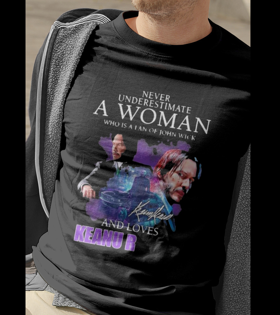Never Underestimate A Woman Who Is A Fan Of John Wick And Loves Keanu R T-Shirt