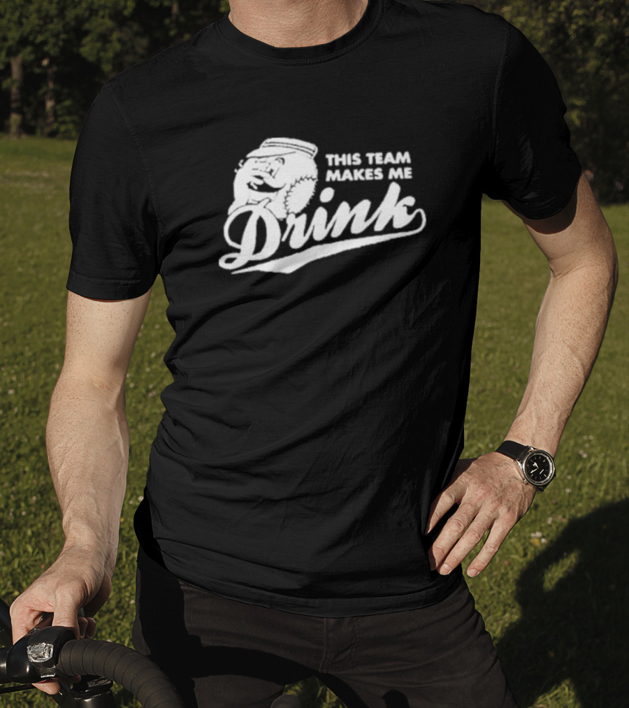 This Team Makes Me Drink Baseball T-Shirt