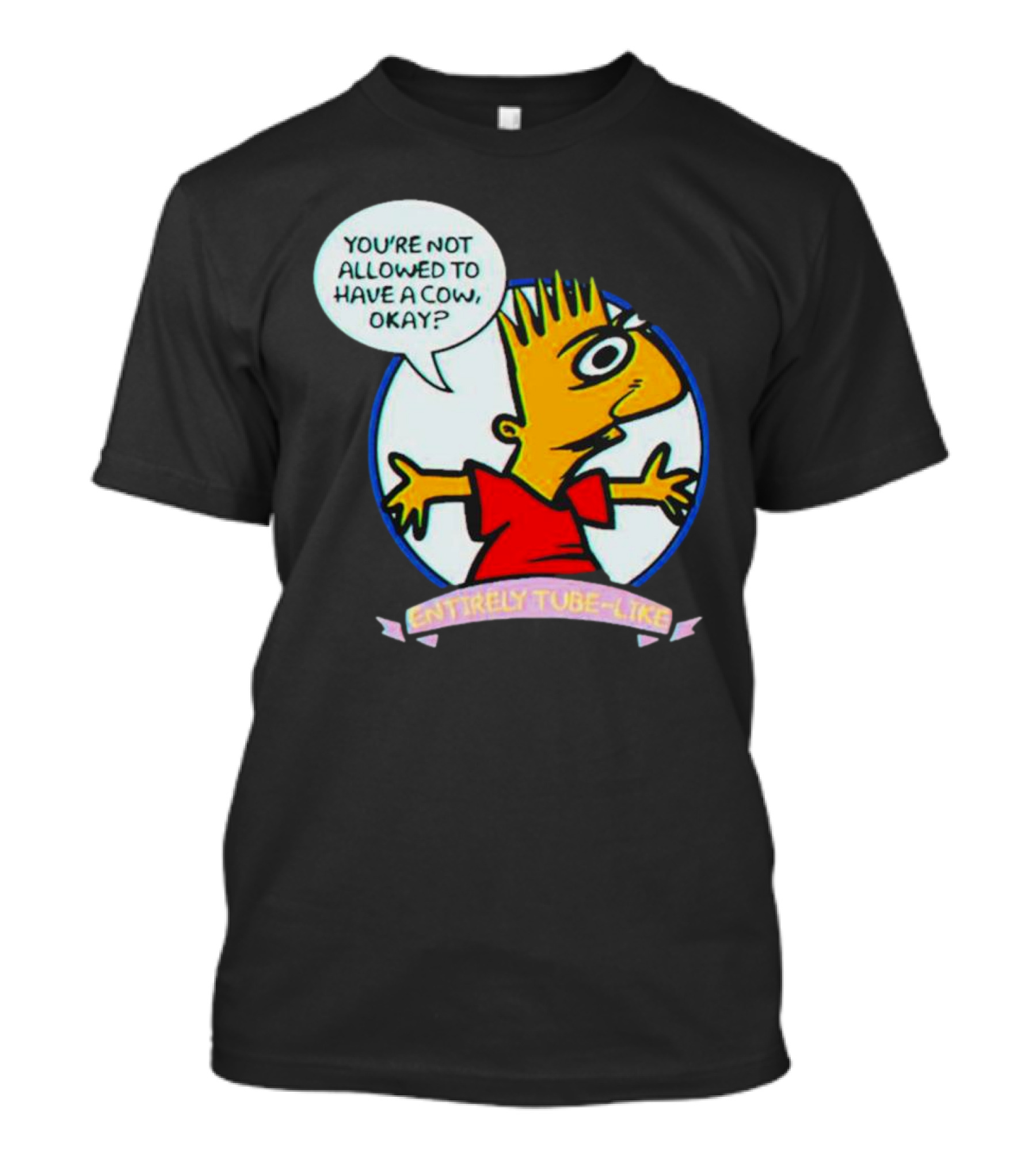 You’re Not Allowed To Have A Cow Okay? Entirely Tube-Like T-Shirt