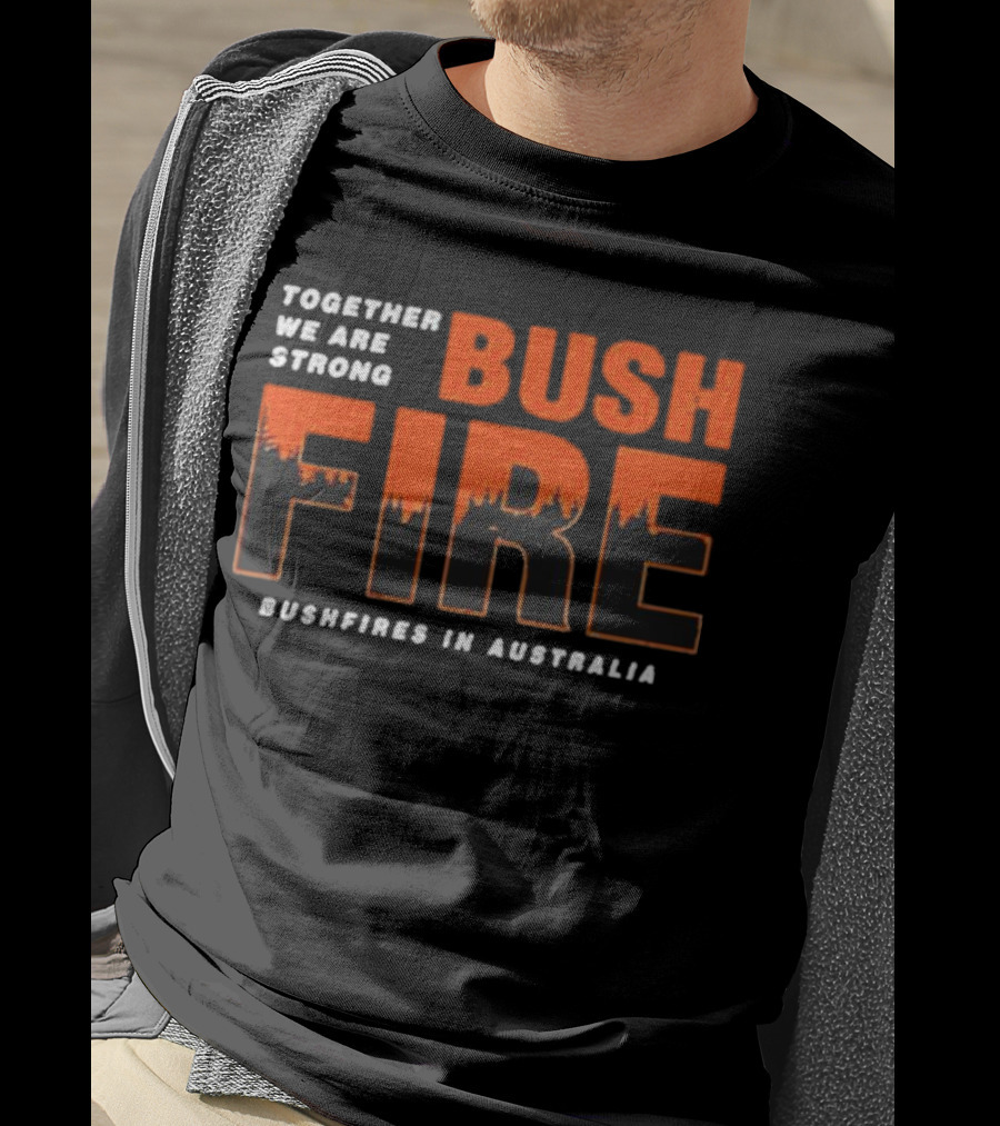 Together We Are Strong Bush Fire Bushfires IN Australia T-Shirt