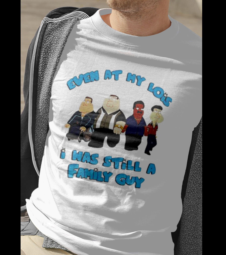 Even At My Lois I Was Still A Family Guy Character Group T-Shirt