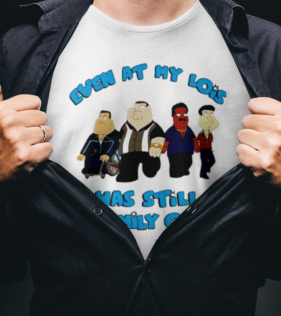 Even At My Lois I Was Still A Family Guy Character Group T-Shirt