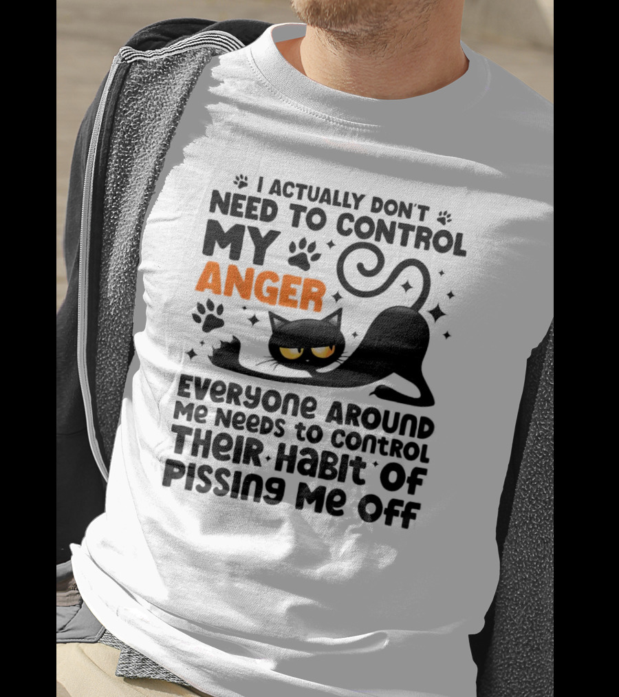 I Actually Don’t Need To Control My Anger Everyone Around Me Needs To Control Their Habit Of Pissing Me Off Black Cat T-Shirt