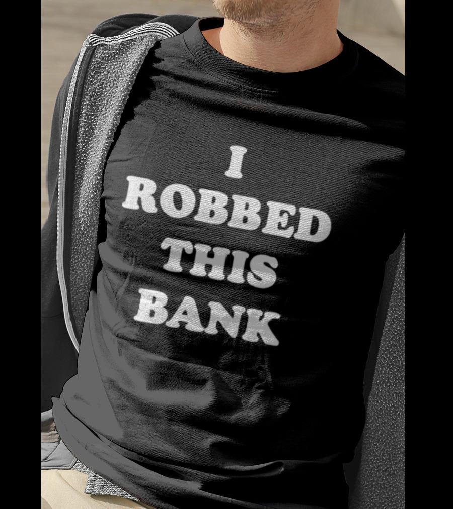 I Robbed This Bank Statement Bold White T-Shirt