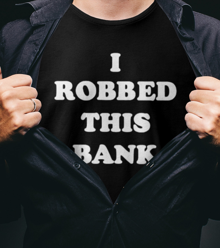 I Robbed This Bank Statement Bold White T-Shirt