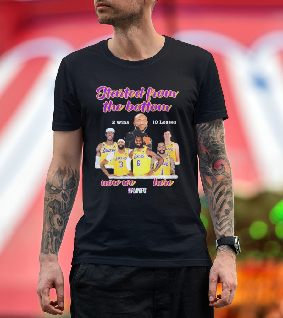 Started From The Bottom Lakers Playoffs 2 Wins 10 Losses Now We Here T-Shirt