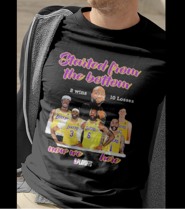 Started From The Bottom Lakers Playoffs 2 Wins 10 Losses Now We Here T-Shirt