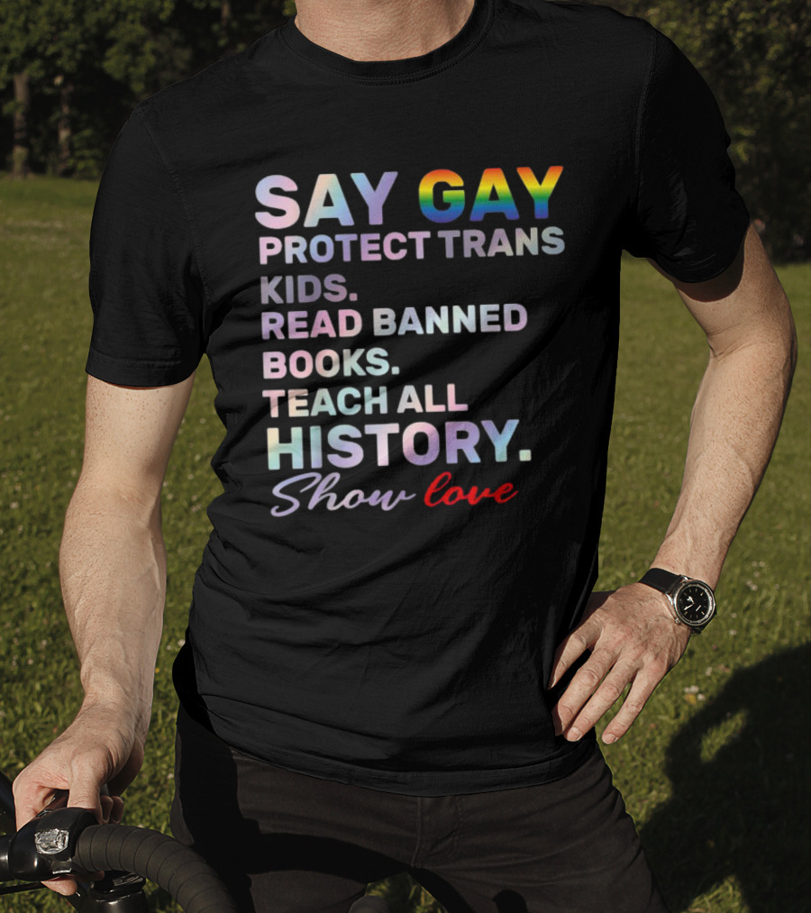 Say Gay Protect Trans Kids Read Banned Books Teach All History Show Love T-Shirt