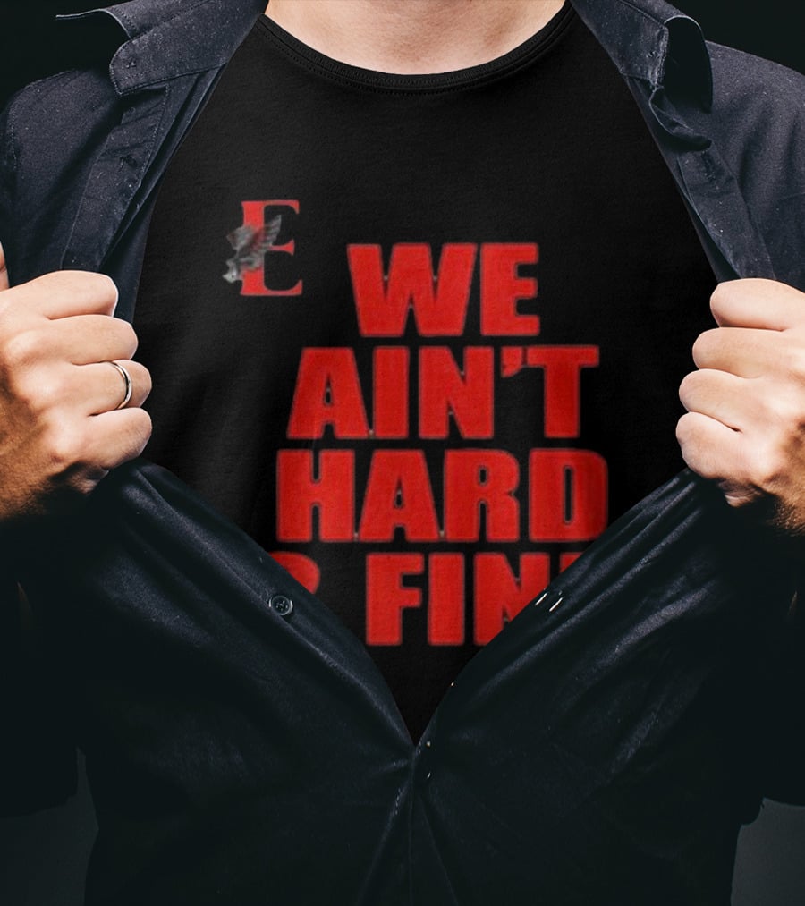 We Ain't Hard 2 Find E With Eagle T-Shirt