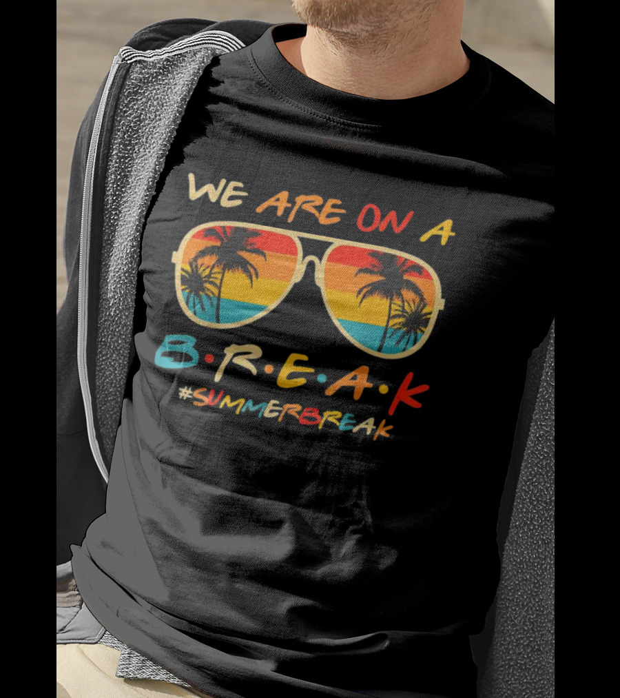 We Are On A Break Summer Break Sunglasses Palm Trees T-Shirt