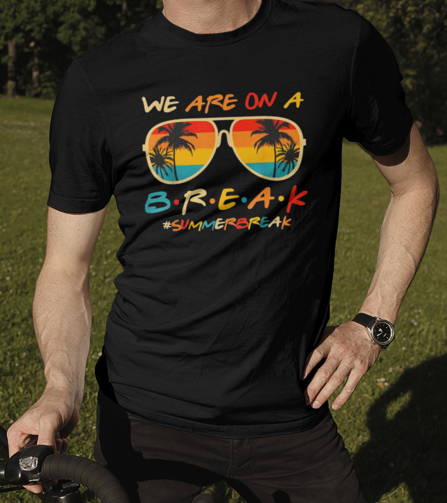 We Are On A Break Summer Break Sunglasses Palm Trees T-Shirt