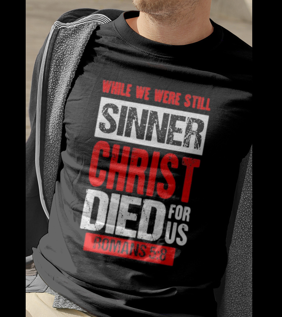 While We Were Still Sinner Christ Died For Us Romans 5:8 T-Shirt