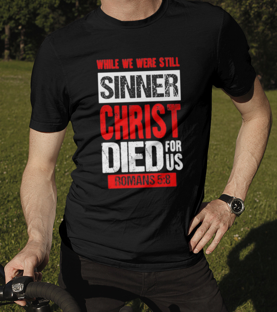 While We Were Still Sinner Christ Died For Us Romans 5:8 T-Shirt
