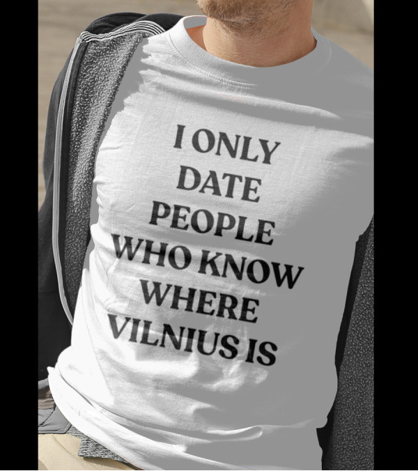 I Only Date People Who Know Where Vilnius Is T-Shirt