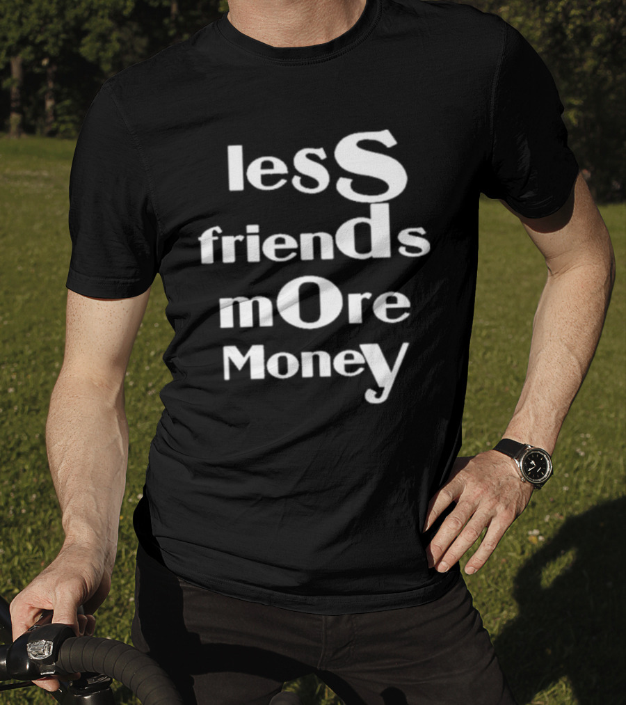 Less Friends More Money Typography Design For Minimalist Fashion Lovers T-Shirt