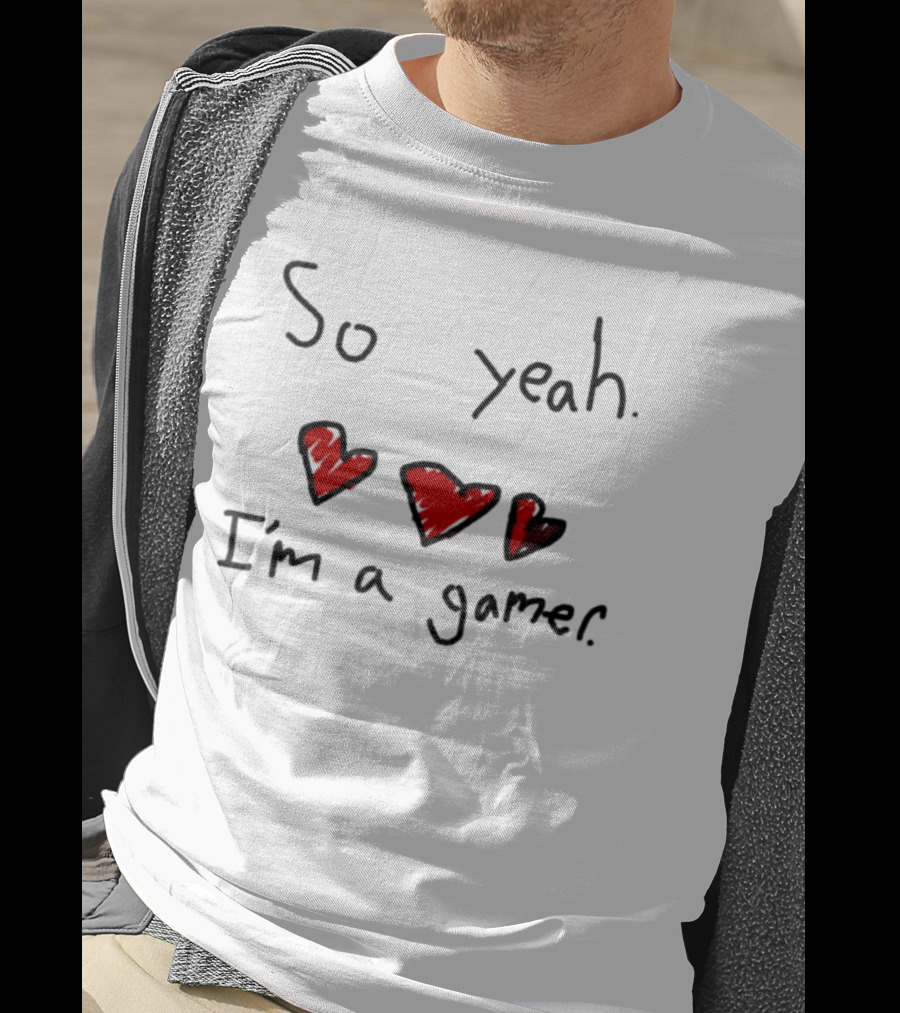 So Yeah I'm A Gamer With Red Hearts T-Shirt