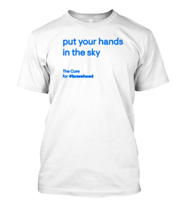 Put Your Hands In The Sky The Cure For #bravehood T-Shirt