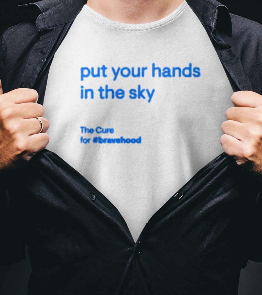 Put Your Hands In The Sky The Cure For #bravehood T-Shirt