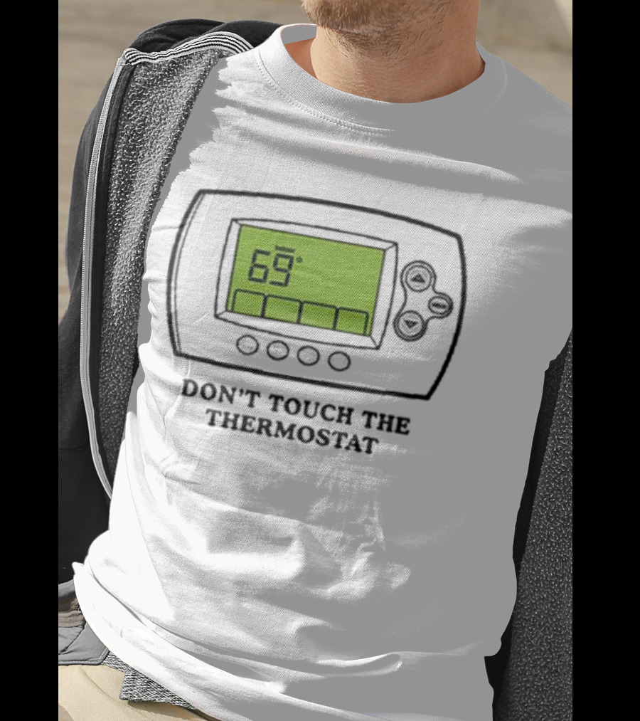 Don’t Touch The Thermostat 69 Degrees Thermostat Display T-Shirt