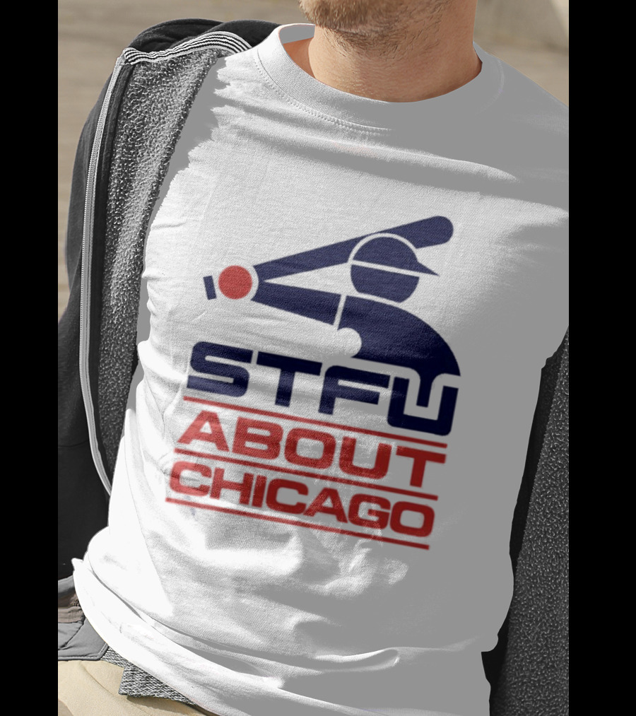 STFU About Chicago Baseball Player T-Shirt