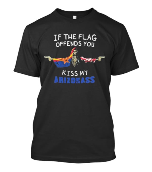 If The Flag Offends You Kiss My Arizona Ass T-Shirt