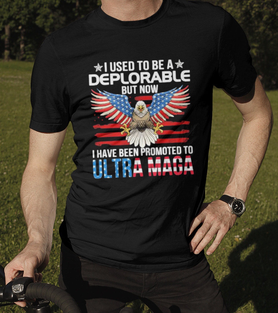 I Used To Be A Deplorable But Now I Have Been Promoted To Ultra Maga American Flag Eagle T-Shirt