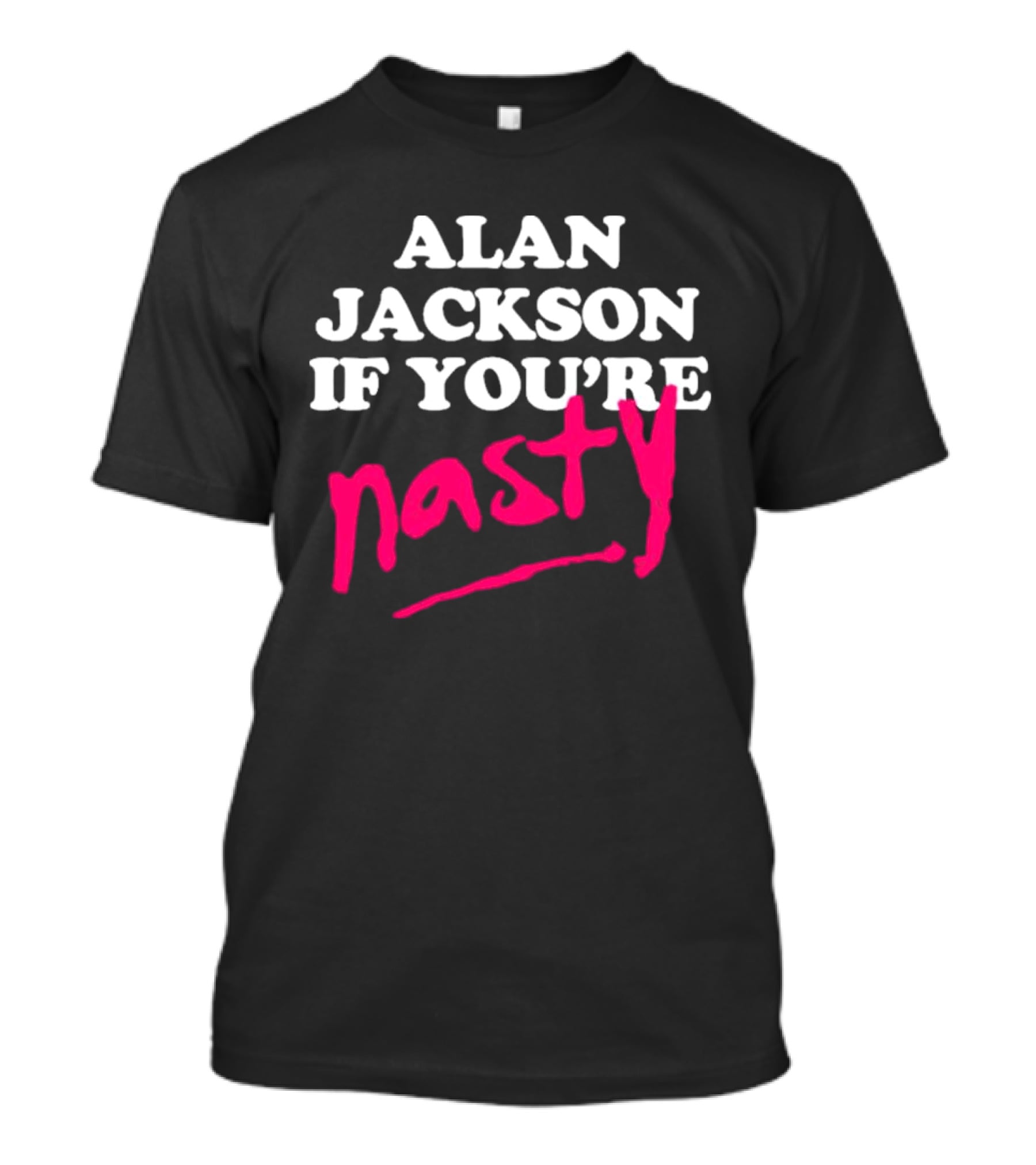 Alan Jackson If You're Nasty T-Shirt