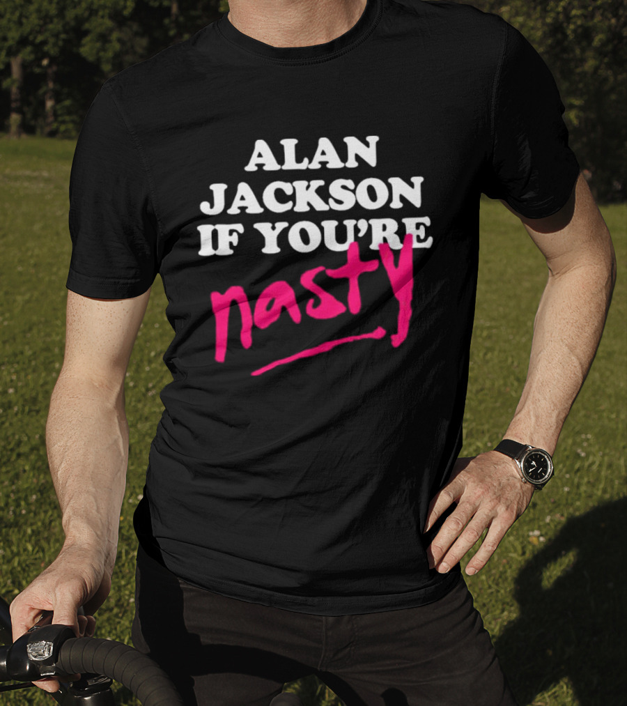 Alan Jackson If You're Nasty T-Shirt