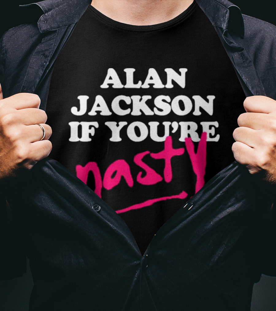 Alan Jackson If You're Nasty T-Shirt