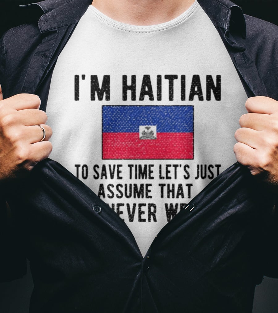 I'm Haitian Flag Assume I'm Never Wrong T-Shirt