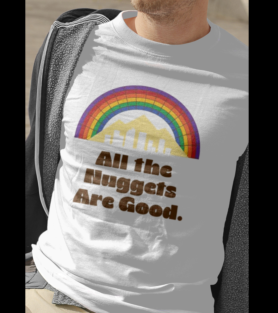All The Nuggets Are Good Denver Rainbow Mountains And Skyline T-Shirt