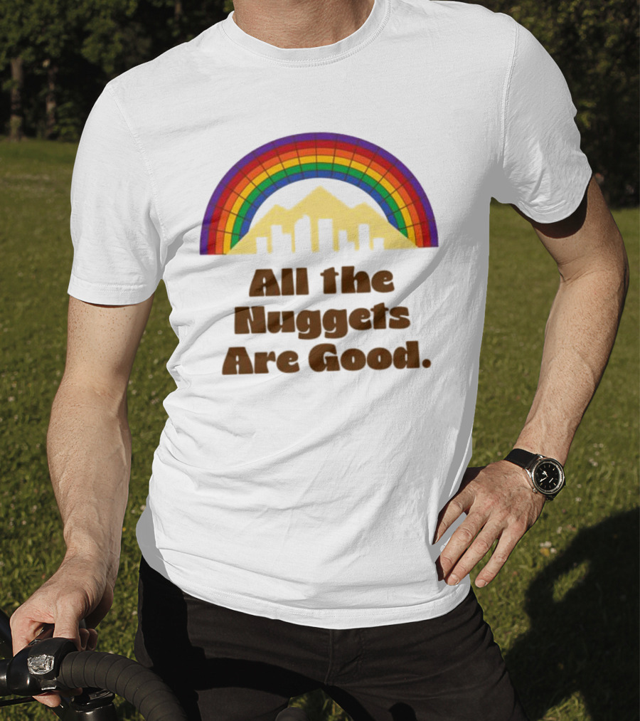All The Nuggets Are Good Denver Rainbow Mountains And Skyline T-Shirt