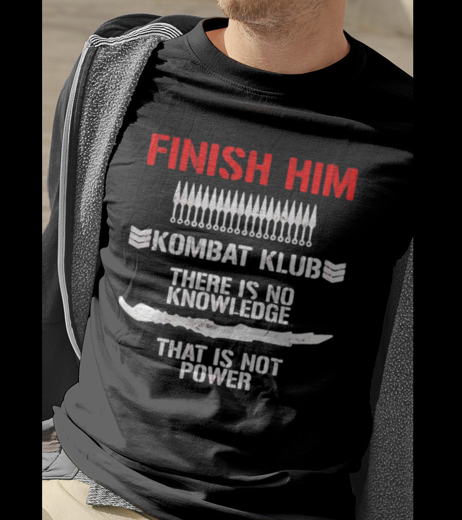 Finish Him Kombat Klub There Is No Knowledge That Is Not Power T-Shirt