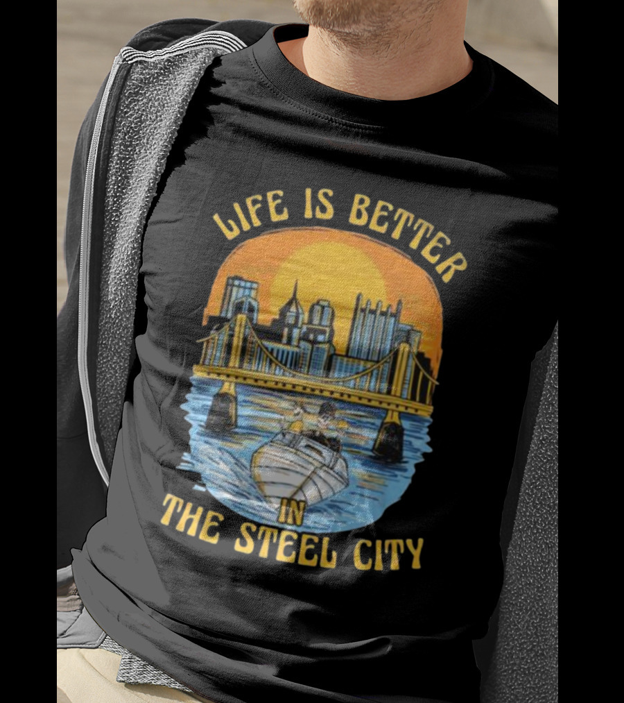 Life Is Better In The Steel City With Bridge And Boat Scene T-Shirt