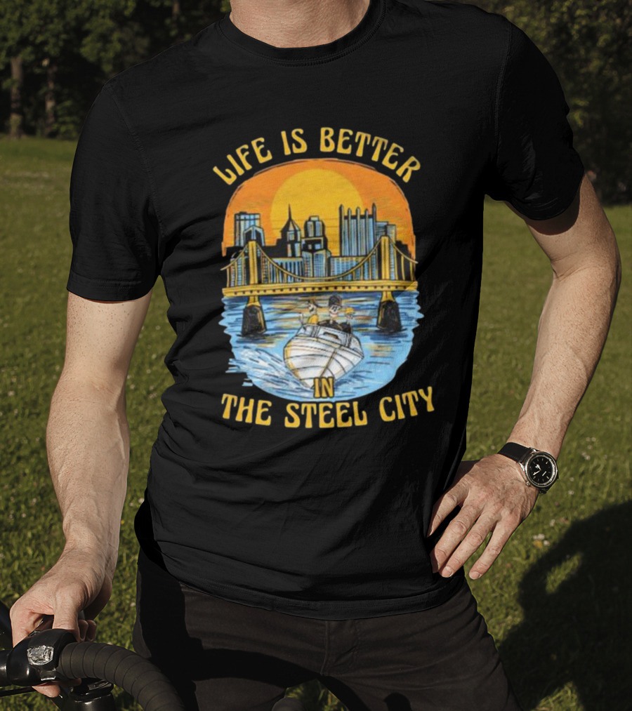 Life Is Better In The Steel City With Bridge And Boat Scene T-Shirt
