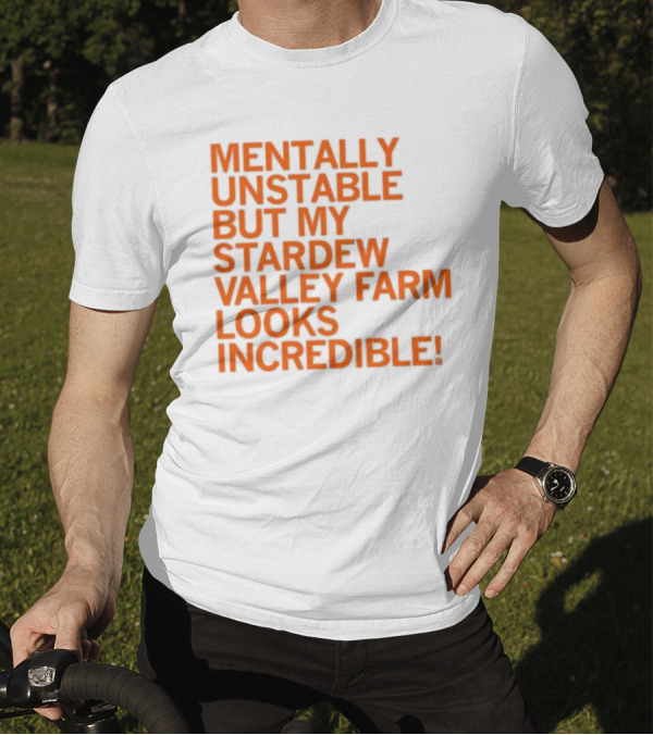 Mentally Unstable But My Stardew Valley Farm Looks Incredible T-Shirt
