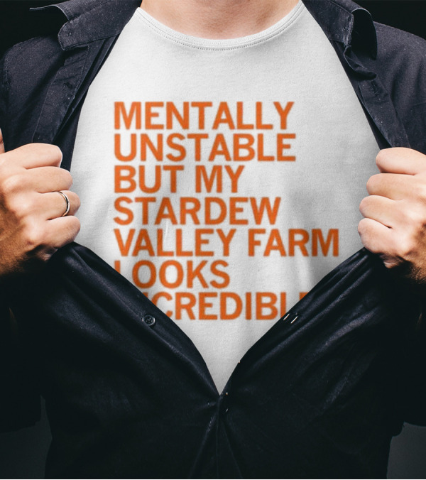 Mentally Unstable But My Stardew Valley Farm Looks Incredible T-Shirt