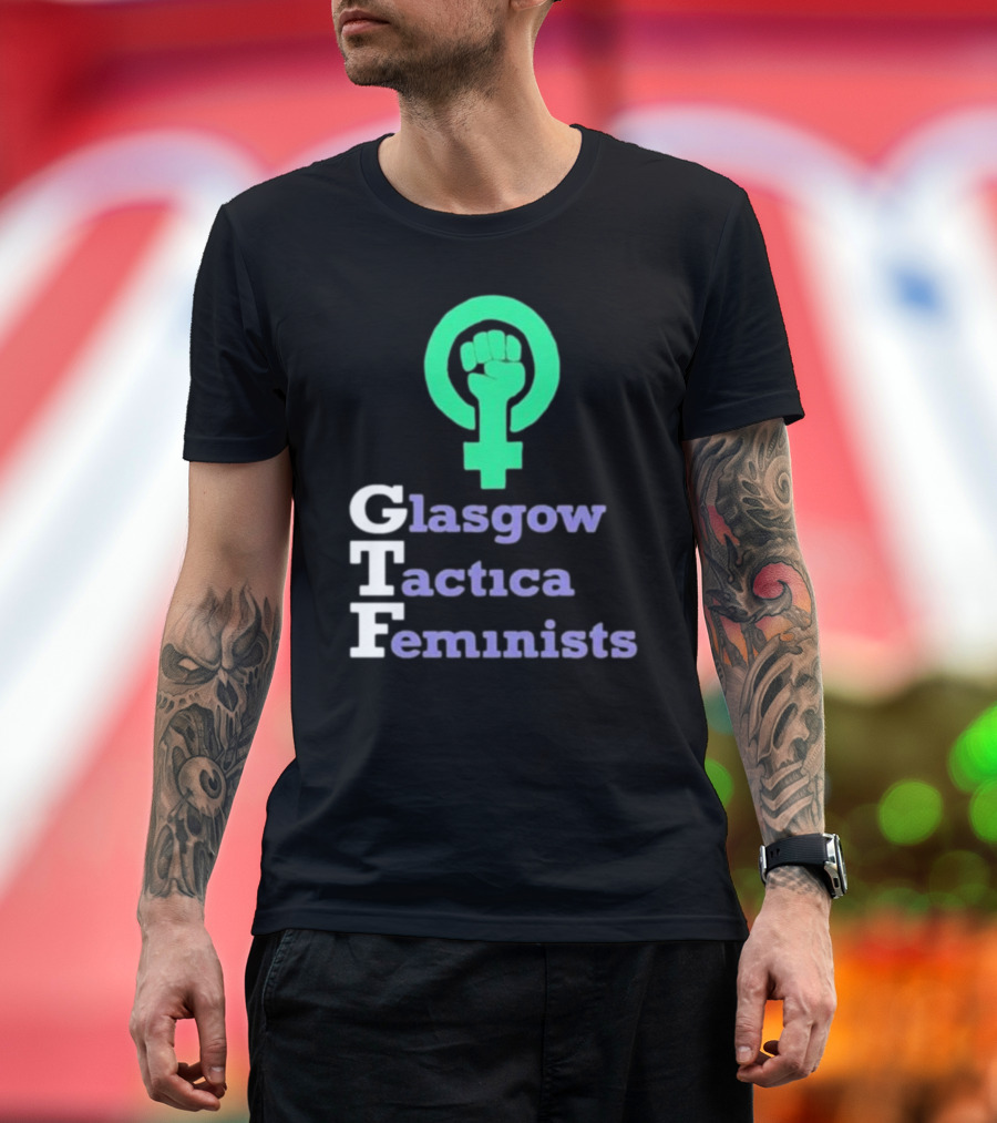 Gtfgla Glasgow Tactica Feminists Fist T-Shirt