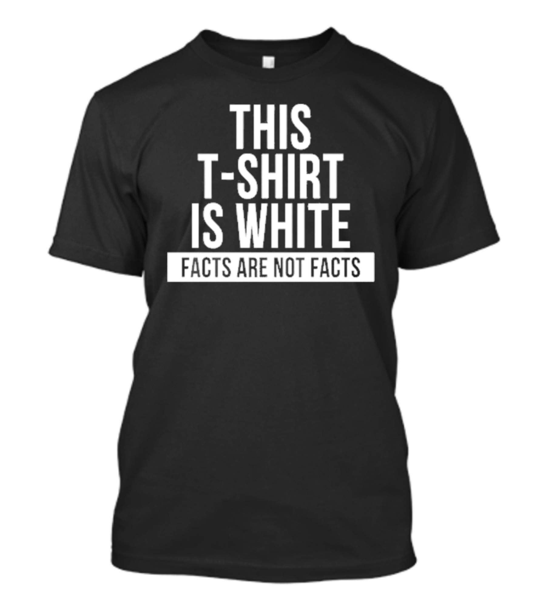This T-Shirt Is White Facts Are Not Facts T-Shirt