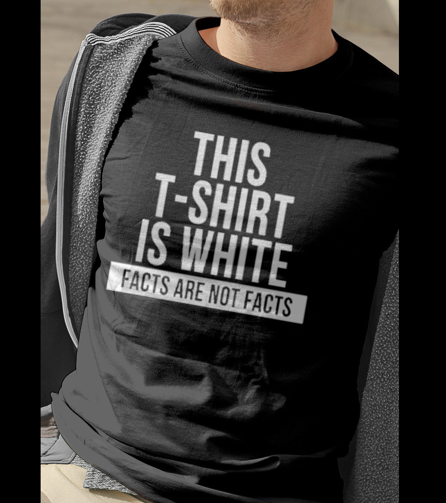 This T-Shirt Is White Facts Are Not Facts T-Shirt