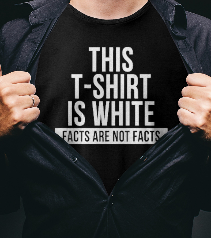 This T-Shirt Is White Facts Are Not Facts T-Shirt