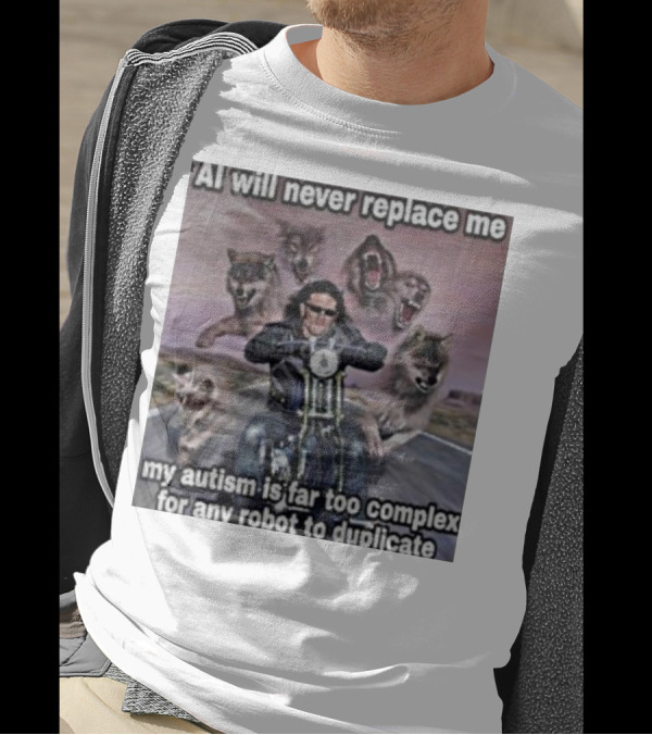 AI Will Never Replace Me My Autism Is Far Too Complex For Any Robot To Duplicate Wolves And Biker T-Shirt