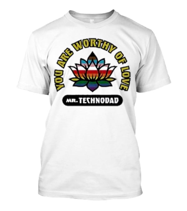You Are Worthy Of Love Rainbow Lotus Mr Technodad T-Shirt