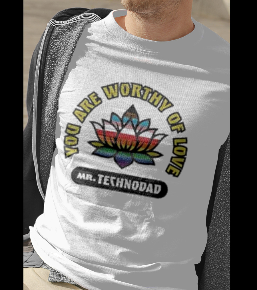 You Are Worthy Of Love Rainbow Lotus Mr Technodad T-Shirt