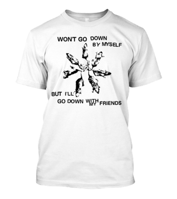 Wont Go Down By Myself But I'll Go Down With My Friends Leaf T-Shirt